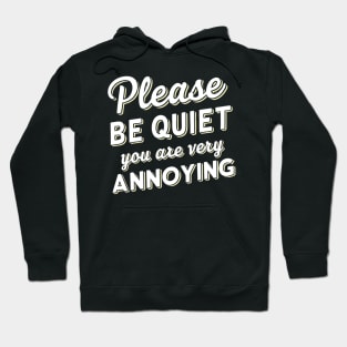 please be quiet you are very annoying Hoodie